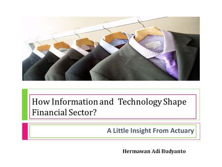 How Information and Technology Shape Financial Sector? A Little Insight From Actuary Hermawan Adi Budyanto.