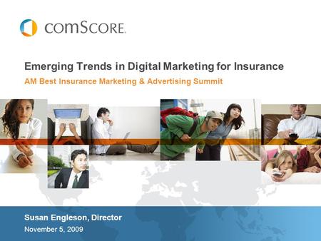 AM Best Insurance Marketing & Advertising Summit Emerging Trends in Digital Marketing for Insurance Susan Engleson, Director November 5, 2009.