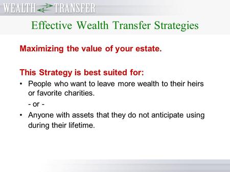 Effective Wealth Transfer Strategies Maximizing the value of your estate. This Strategy is best suited for: People who want to leave more wealth to their.