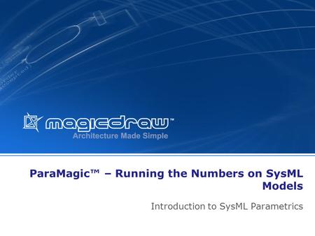 ParaMagic – Running the Numbers on SysML Models Introduction to SysML Parametrics.