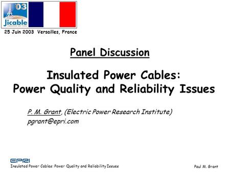 Insulated Power Cables: Power Quality and Reliability Issues Paul M. Grant 25 Juin 2003 Versailles, France P. M. Grant, (Electric Power Research Institute)