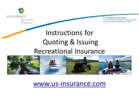 Instructions for Quoting & Issuing Recreational Insurance www.us-insurance.com www.us-insurance.com U.S. Insurance Services A part of American Reliable.