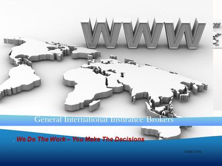 We Do The Work – You Make The Decisions. We Do The Work – You Make The Decisions General International Insurance Brokers GIIBC.COM.