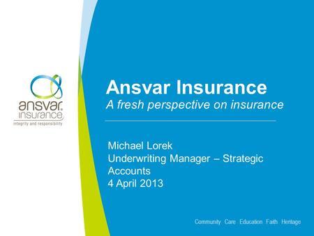 Community Care Education Faith Heritage Ansvar Insurance A fresh perspective on insurance Michael Lorek Underwriting Manager – Strategic Accounts 4 April.