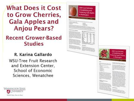 3/31/2017 What Does it Cost to Grow Cherries, Gala Apples and Anjou Pears? Recent Grower-Based Studies R. Karina Gallardo WSU-Tree Fruit Research and.