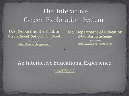 U.S. Department of Labor Occupational Outlook Handbook 2010-2011  An Interactive Educational Experience Developed by Michael Curtis,