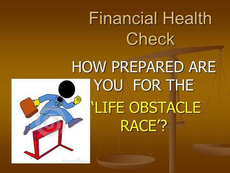 HOW PREPARED ARE YOU FOR THE LIFE OBSTACLE RACE? LIFE OBSTACLE RACE? Financial Health Check.