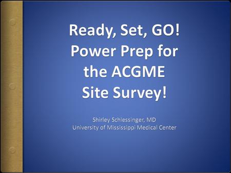 Ready, Set, GO! Power Prep for the ACGME Site Survey!