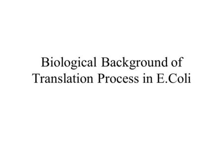 Biological Background of Translation Process in E.Coli