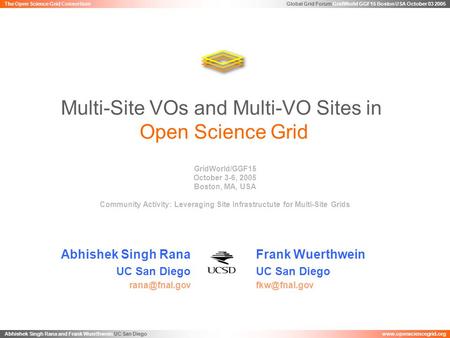 Global Grid Forum GridWorld GGF15 Boston USA October 03 2005 Abhishek Singh Rana and Frank Wuerthwein UC San Diegowww.opensciencegrid.org The Open Science.