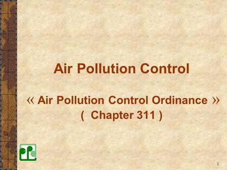 Air Pollution Control « Air Pollution Control Ordinance » ( Chapter 311 ) The Air Pollution Control Ordinance(APCO) is the main legislative framework.