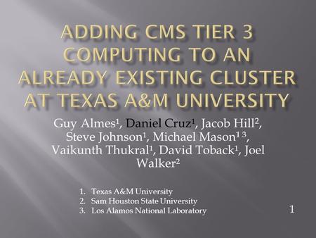 Guy Almes¹, Daniel Cruz¹, Jacob Hill 2, Steve Johnson¹, Michael Mason 1 3, Vaikunth Thukral¹, David Toback¹, Joel Walker² 1.Texas A&M University 2.Sam.