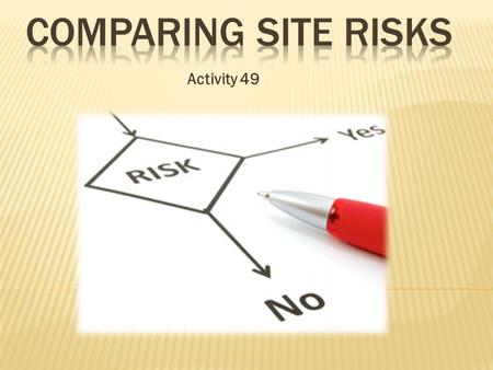 Activity 49 1. Read D-54 2. Copy the challenge question. 3. Copy this table into your journal: Should nuclear waste be stored at your site? SITE #: _____.