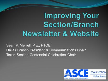 Sean P. Merrell, P.E., PTOE Dallas Branch President & Communications Chair Texas Section Centennial Celebration Chair.