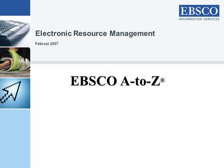 EBSCO A-to-Z ® Electronic Resource Management Februar 2007.