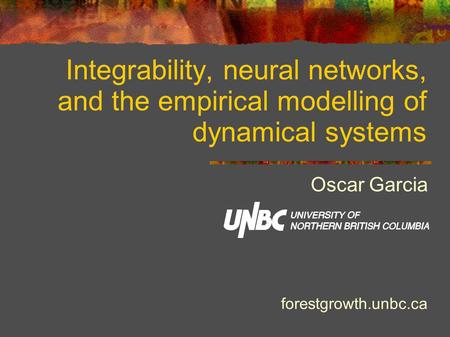 Integrability, neural networks, and the empirical modelling of dynamical systems Oscar Garcia forestgrowth.unbc.ca.