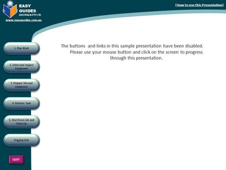 5. Shut Down Job and Clean Up 4. Perform Task 3. Prepare Site and Equipment 2. Select and Inspect Equipment 1. Plan Work QUIT EASY GUIDES AUSTRALIA PTY.