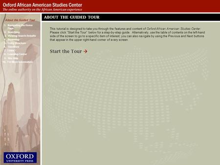 This tutorial is designed to take you through the features and content of Oxford African American Studies Center. Please click Start the Tour below for.