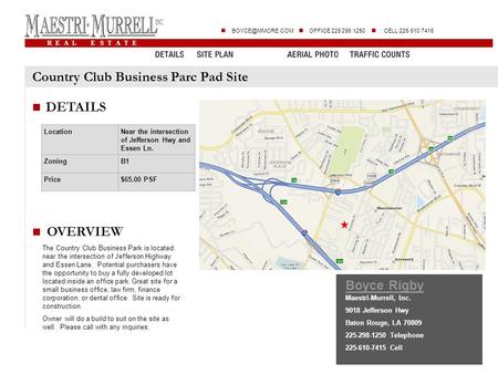 R E A L E S T A T E OFFICE 225 298 1250 CELL 225 610 7415 DETAILS LocationNear the intersection of Jefferson Hwy and Essen Ln. ZoningB1.