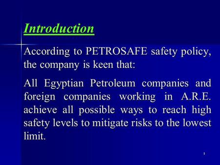 1 According to PETROSAFE safety policy, the company is keen that: Introduction All Egyptian Petroleum companies and foreign companies working in A.R.E.