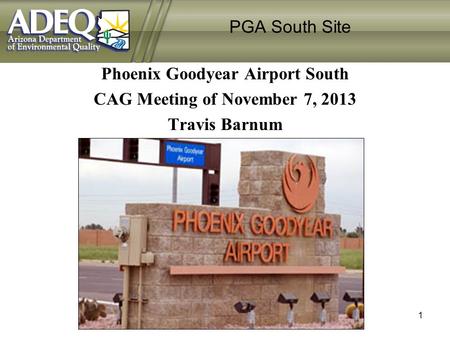 PGA South Site Phoenix Goodyear Airport South CAG Meeting of November 7, 2013 Travis Barnum 1.