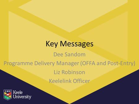 Key Messages Dee Sandom Programme Delivery Manager (OFFA and Post-Entry) Liz Robinson Keelelink Officer.