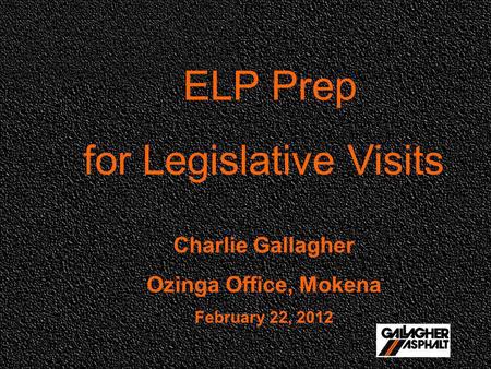 ELP Prep for Legislative Visits Charlie Gallagher Ozinga Office, Mokena February 22, 2012.