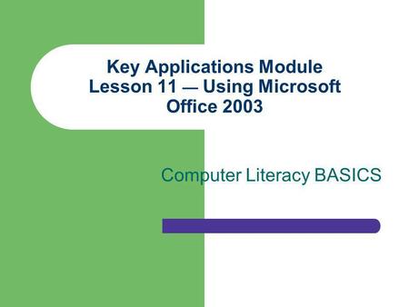 Key Applications Module Lesson 11 — Using Microsoft Office 2003