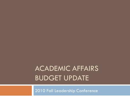 ACADEMIC AFFAIRS BUDGET UPDATE 2010 Fall Leadership Conference.