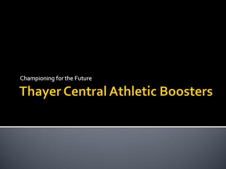 Championing for the Future. Identified need for a booster organization to support school districts athletic programs First official meeting held November.