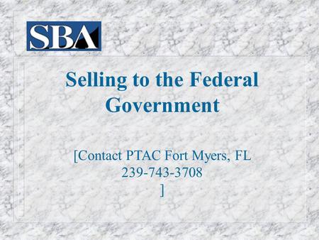 Selling to the Federal Government [Contact PTAC Fort Myers, FL 239-743-3708 ]