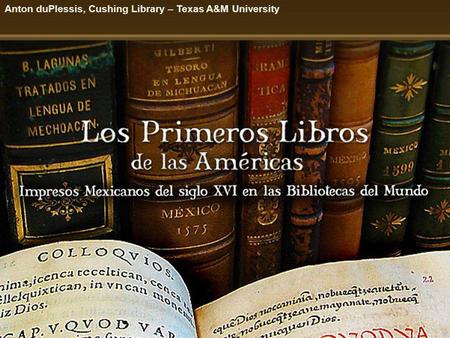 Anton duPlessis, Cushing Library – Texas A&M University