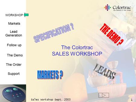 WORKSHOP Markets LeadGeneration The Demo Support Follow up The Order Sales Workshop Sept. 2003 1 The Colortrac SALES WORKSHOP.