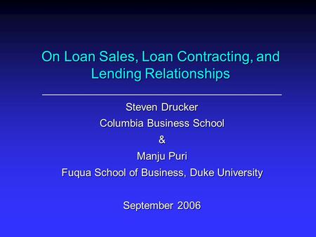 On Loan Sales, Loan Contracting, and Lending Relationships Steven Drucker Columbia Business School & Manju Puri Fuqua School of Business, Duke University.