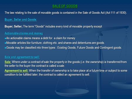 SALE OF GOODS The law relating to the sale of movable goods is contained in the Sale of Goods Act (Act 111 of 1930). Buyer, Seller and Goods: Buyer; Seller;