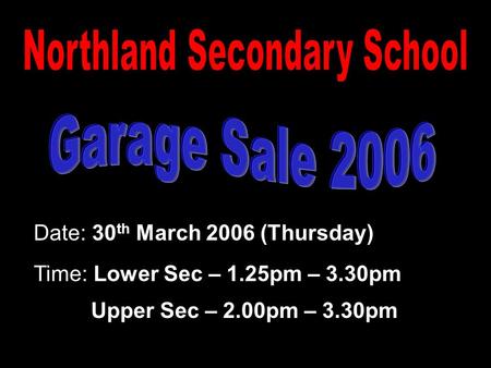 Date: 30 th March 2006 (Thursday) Time: Lower Sec – 1.25pm – 3.30pm Upper Sec – 2.00pm – 3.30pm.