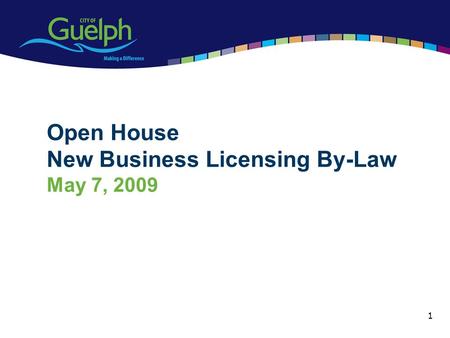 1 Open House New Business Licensing By-Law May 7, 2009.