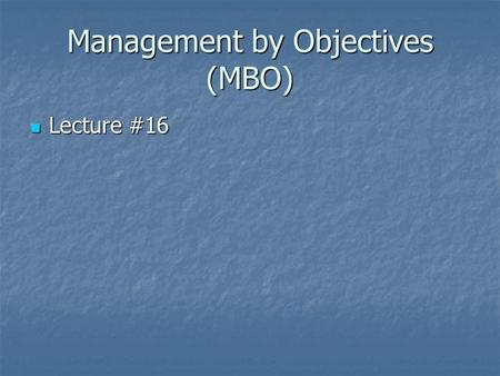 Management by Objectives (MBO) Lecture #16 Lecture #16.