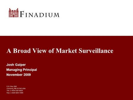 P.O. Box 560 Concord, MA 01742 USA Tel: 1-978-318-0920 Fax: 1-630-604-7394 A Broad View of Market Surveillance Josh Galper Managing Principal November.