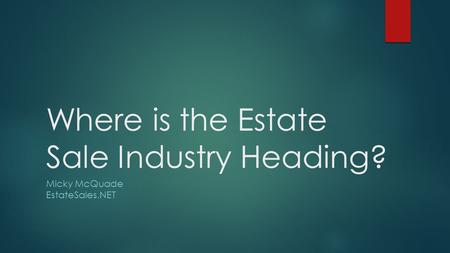 Where is the Estate Sale Industry Heading? Micky McQuade EstateSales.NET.