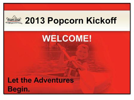 Let the Adventures Begin. 2013 Popcorn Kickoff WELCOME!