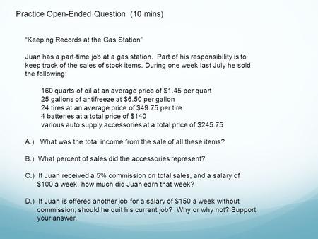 Practice Open-Ended Question (10 mins) Keeping Records at the Gas Station Juan has a part-time job at a gas station. Part of his responsibility is to keep.