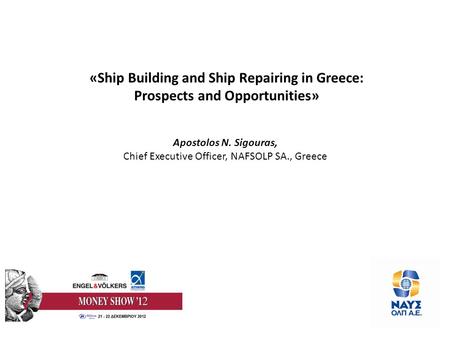 «Ship Building and Ship Repairing in Greece: Prospects and Opportunities» Apostolos N. Sigouras, Chief Executive Officer, NAFSOLP SA., Greece.