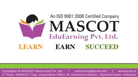 About Us MASCOT EduEarning Pvt. Ltd. was incorporated on 20 th June, 2012 Gujarat (INDIA); Company Offer Various Services for different customers like.