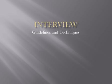 Guidelines and Techniques. When to start preparing for the interview What you need to do in preparation Purpose of the interview When does an interview.