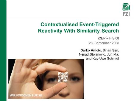 Contextualised Event-Triggered Reactivity With Similarity Search iCEP – FIS 08 28. September 2008 Darko Anicic, Sinan Sen, Nenad Stojanovic, Jun Ma, and.