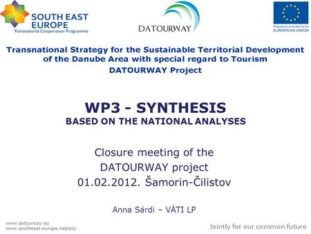 WP3 - SYNTHESIS BASED ON THE NATIONAL ANALYSES Closure meeting of the DATOURWAY project 01.02.2012. Šamorin-Čilistov Anna Sárdi – VÁTI LP.