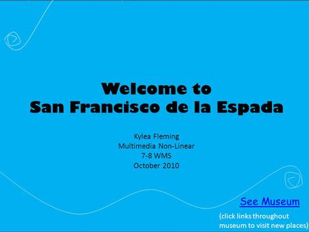 Welcome to San Francisco de la Espada By Kylea Fleming Period 6 October 2010 Welcome to San Francisco de la Espada Kylea Fleming Multimedia Non-Linear.