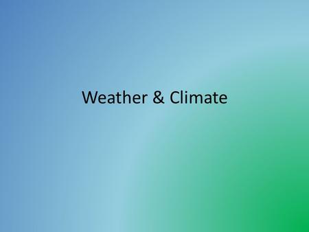 Weather & Climate. Weather & Climate Definitions Weather- the state of the atmosphere with respect to heat or cold, wetness or dryness, calm or storm,