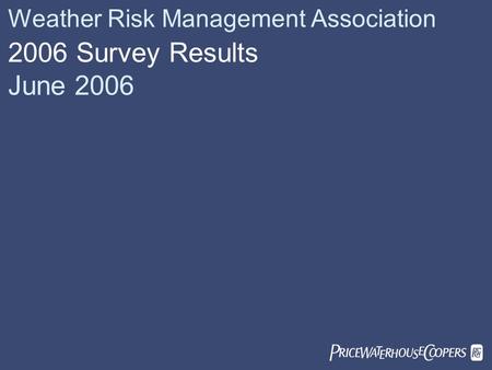 Weather Risk Management Association 2006 Survey Results June 2006.